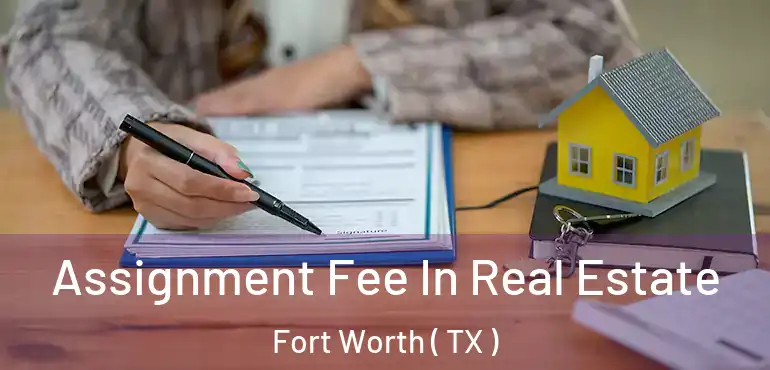  Assignment Fee In Real Estate Fort Worth ( TX )