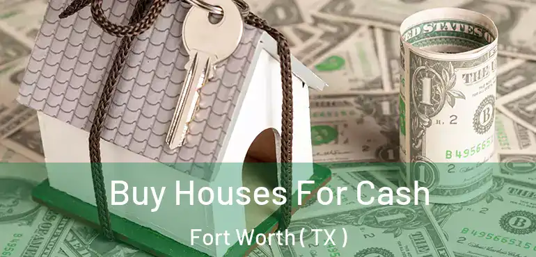  Buy Houses For Cash Fort Worth ( TX )