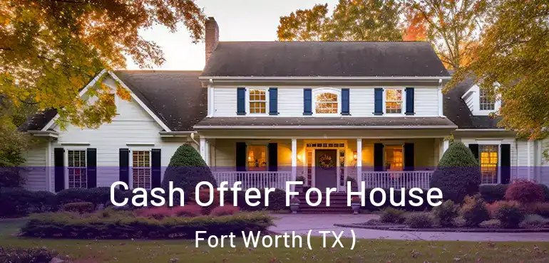  Cash Offer For House Fort Worth ( TX )