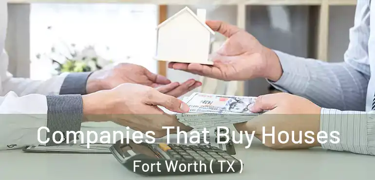  Companies That Buy Houses Fort Worth ( TX )