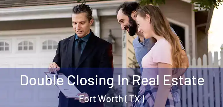  Double Closing In Real Estate Fort Worth ( TX )