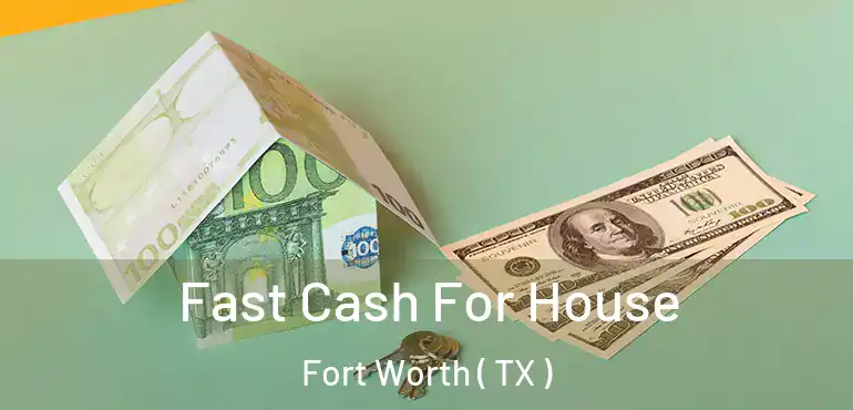  Fast Cash For House Fort Worth ( TX )