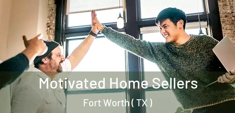  Motivated Home Sellers Fort Worth ( TX )