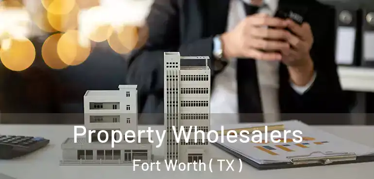  Property Wholesalers Fort Worth ( TX )