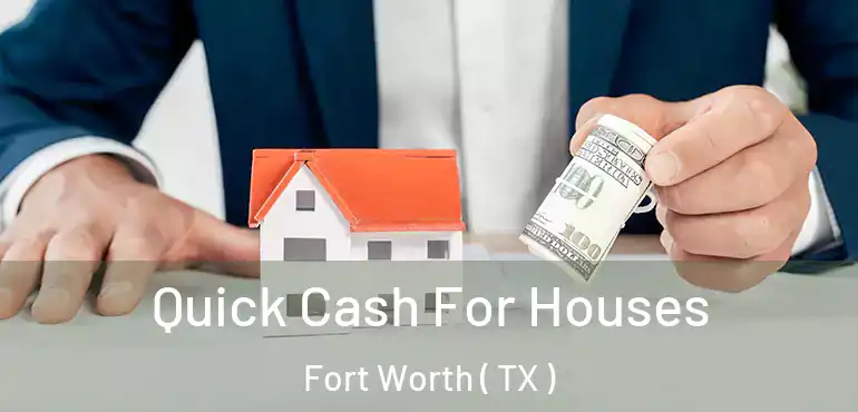  Quick Cash For Houses Fort Worth ( TX )