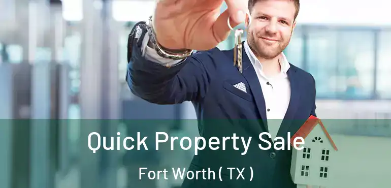  Quick Property Sale Fort Worth ( TX )