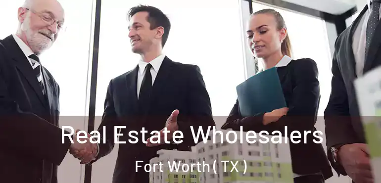  Real Estate Wholesalers Fort Worth ( TX )