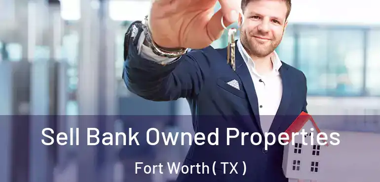  Sell Bank Owned Properties Fort Worth ( TX )