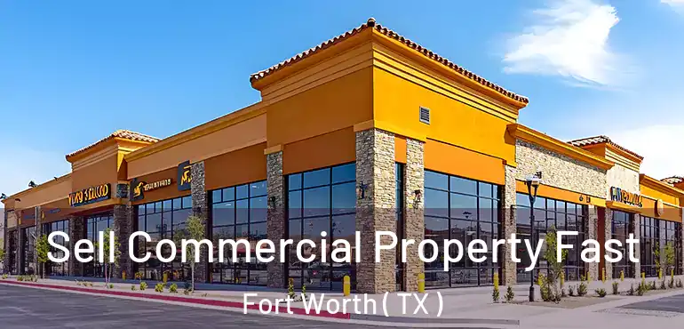  Sell Commercial Property Fast Fort Worth ( TX )