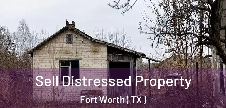  Sell Distressed Property Fort Worth ( TX )
