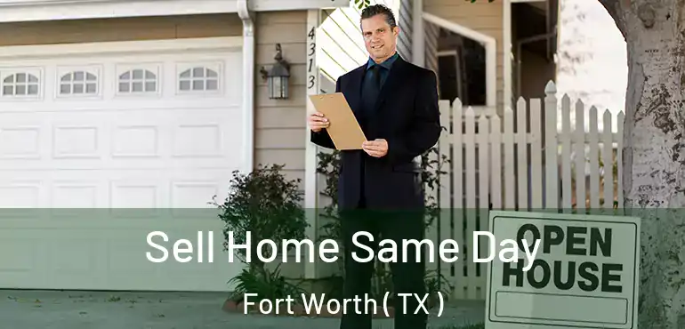  Sell Home Same Day Fort Worth ( TX )