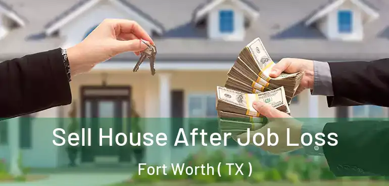  Sell House After Job Loss Fort Worth ( TX )