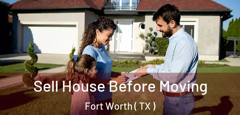  Sell House Before Moving Fort Worth ( TX )