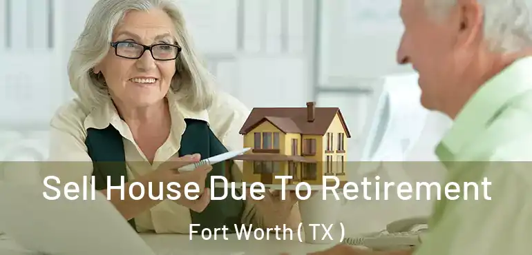  Sell House Due To Retirement Fort Worth ( TX )