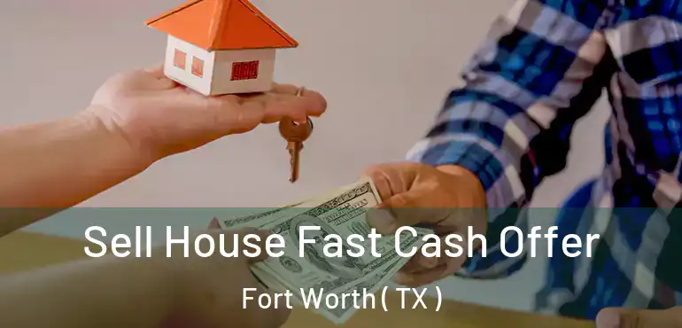  Sell House Fast Cash Offer Fort Worth ( TX )