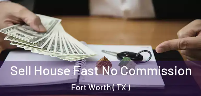  Sell House Fast No Commission Fort Worth ( TX )