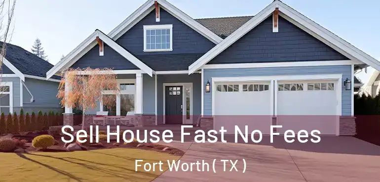  Sell House Fast No Fees Fort Worth ( TX )
