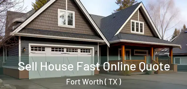  Sell House Fast Online Quote Fort Worth ( TX )