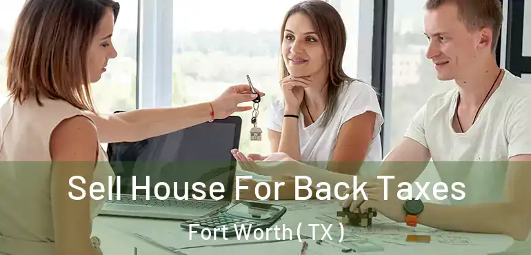  Sell House For Back Taxes Fort Worth ( TX )