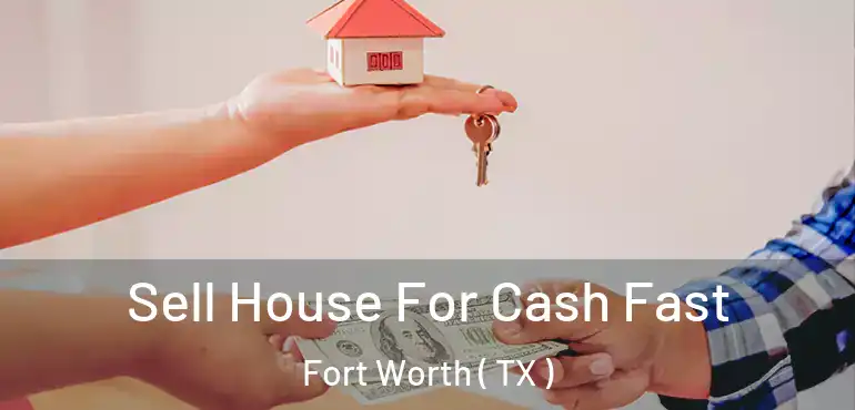  Sell House For Cash Fast Fort Worth ( TX )