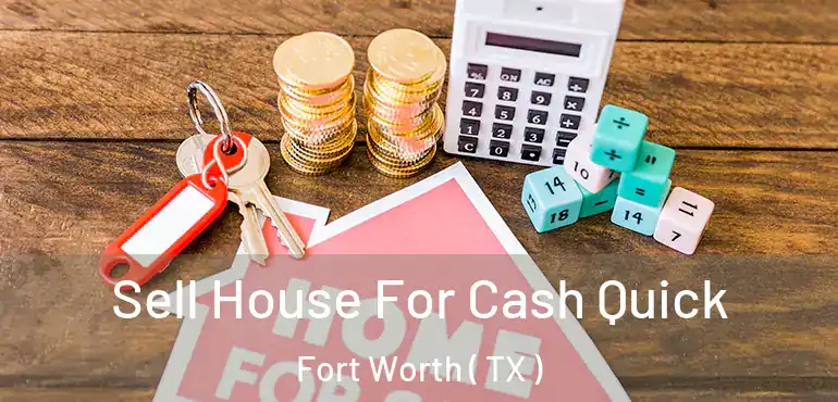  Sell House For Cash Quick Fort Worth ( TX )