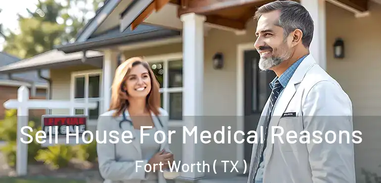  Sell House For Medical Reasons Fort Worth ( TX )