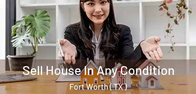  Sell House In Any Condition Fort Worth ( TX )