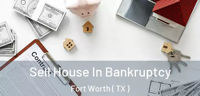  Sell House In Bankruptcy Fort Worth ( TX )