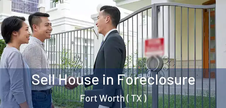  Sell House in Foreclosure Fort Worth ( TX )