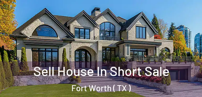  Sell House In Short Sale Fort Worth ( TX )