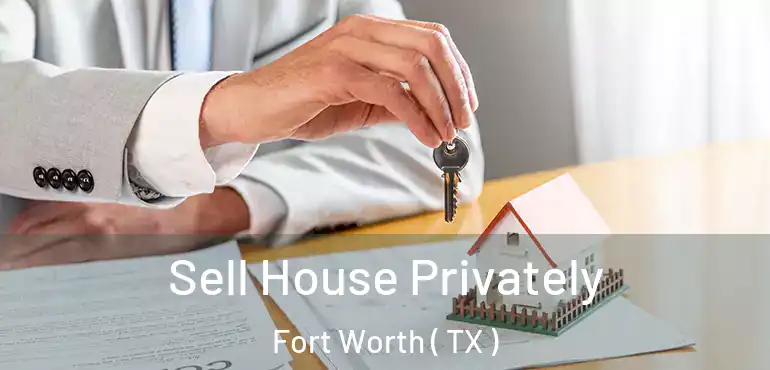  Sell House Privately Fort Worth ( TX )