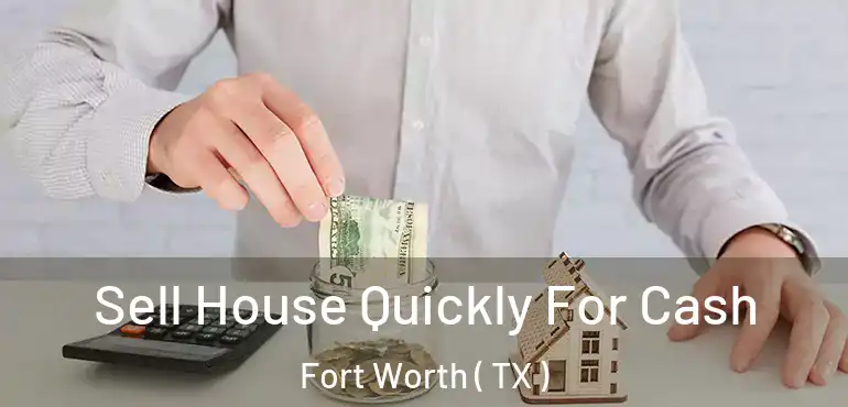  Sell House Quickly For Cash Fort Worth ( TX )