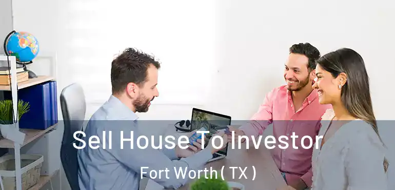  Sell House To Investor Fort Worth ( TX )