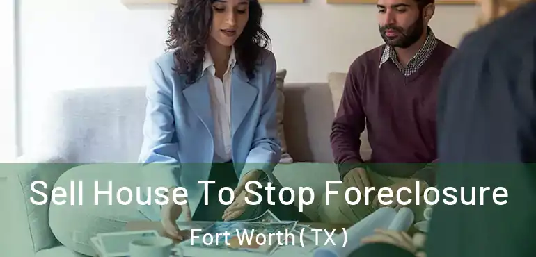  Sell House To Stop Foreclosure Fort Worth ( TX )