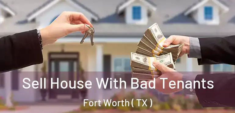 Sell House With Bad Tenants Fort Worth ( TX )