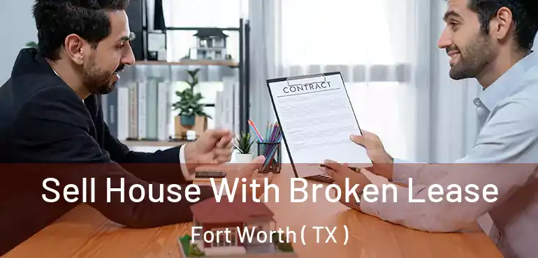  Sell House With Broken Lease Fort Worth ( TX )