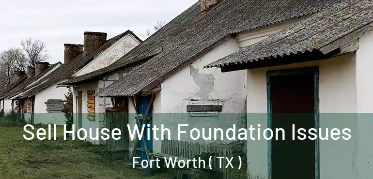  Sell House With Foundation Issues Fort Worth ( TX )