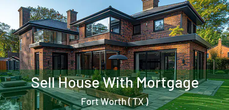 Sell House With Mortgage Fort Worth ( TX )