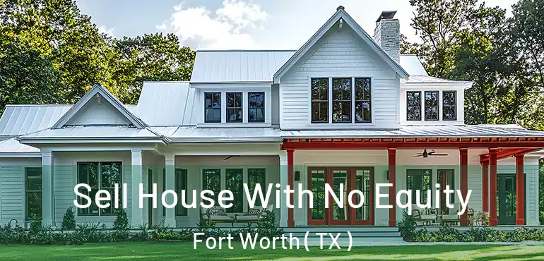  Sell House With No Equity Fort Worth ( TX )