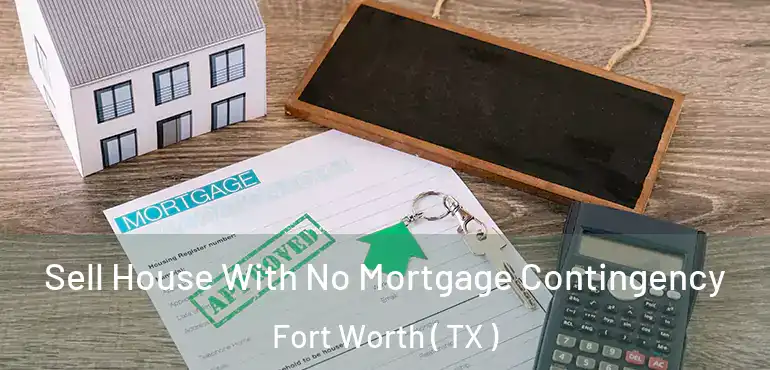  Sell House With No Mortgage Contingency Fort Worth ( TX )