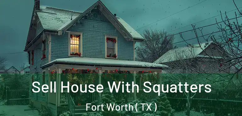 Sell House With Squatters Fort Worth ( TX )