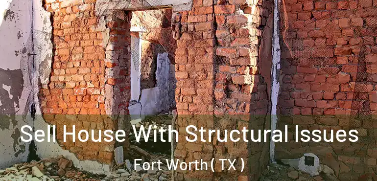  Sell House With Structural Issues Fort Worth ( TX )