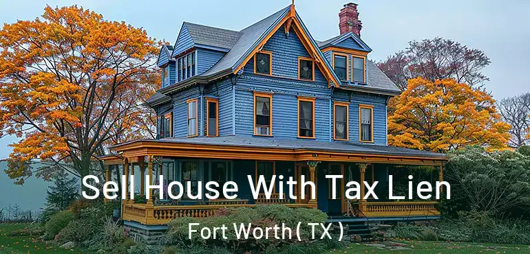  Sell House With Tax Lien Fort Worth ( TX )