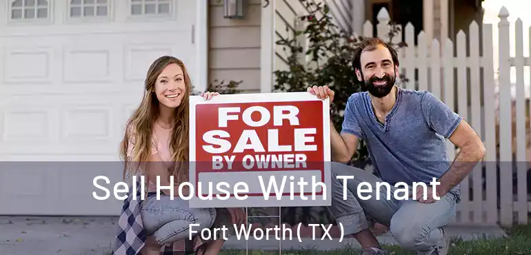  Sell House With Tenant Fort Worth ( TX )