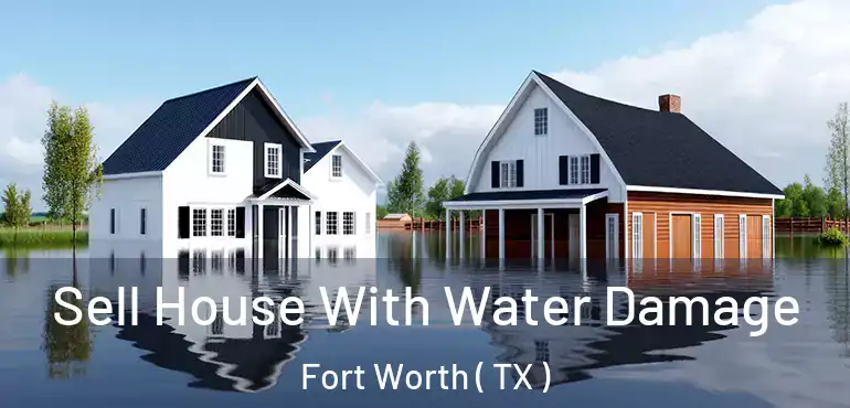  Sell House With Water Damage Fort Worth ( TX )