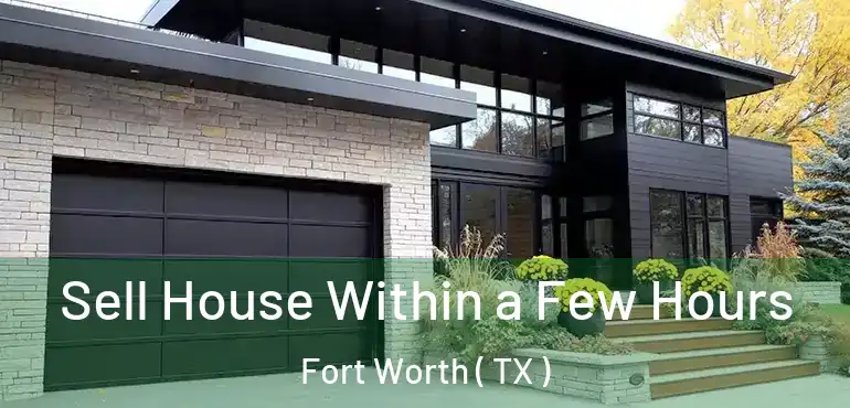  Sell House Within a Few Hours Fort Worth ( TX )
