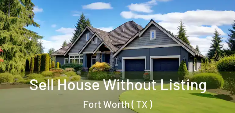  Sell House Without Listing Fort Worth ( TX )