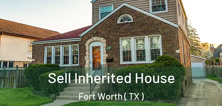  Sell Inherited House Fort Worth ( TX )