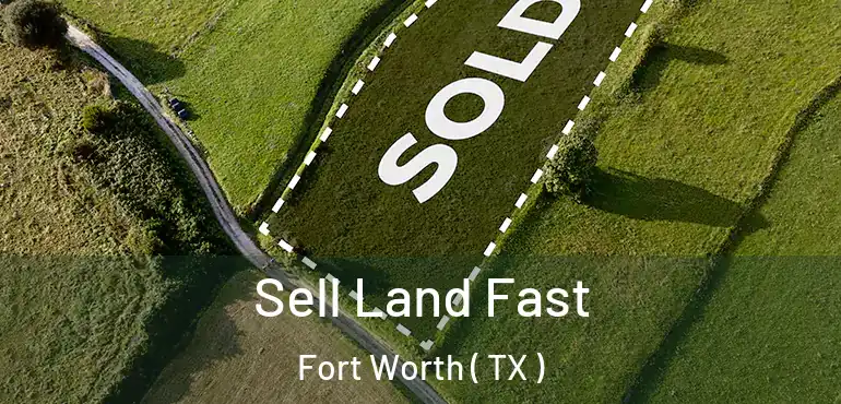  Sell Land Fast Fort Worth ( TX )