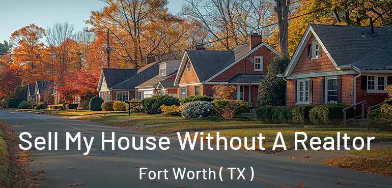  Sell My House Without A Realtor Fort Worth ( TX )